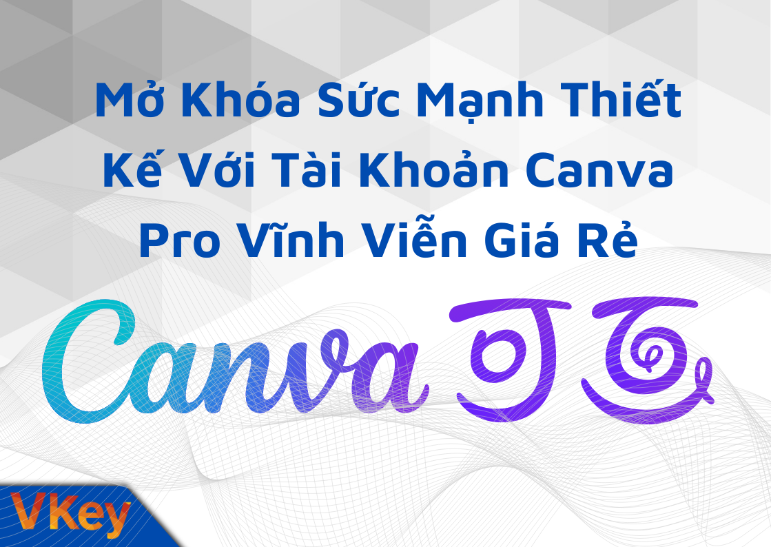 Mở Khóa Sức Mạnh Thiết Kế Với Tài Khoản Canva Pro Vĩnh Viễn Giá Rẻ