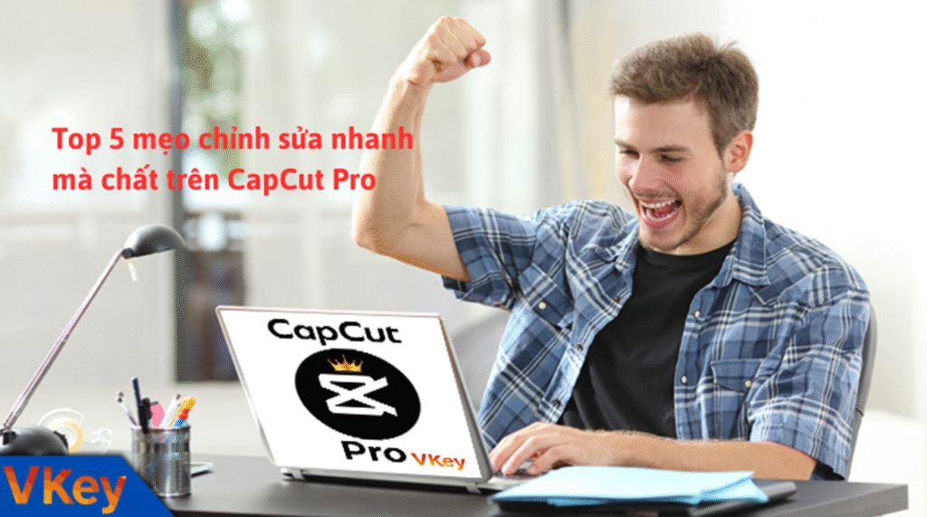 Top 5 meo chinh sua nhanh ma chat tren CapCut Pro
