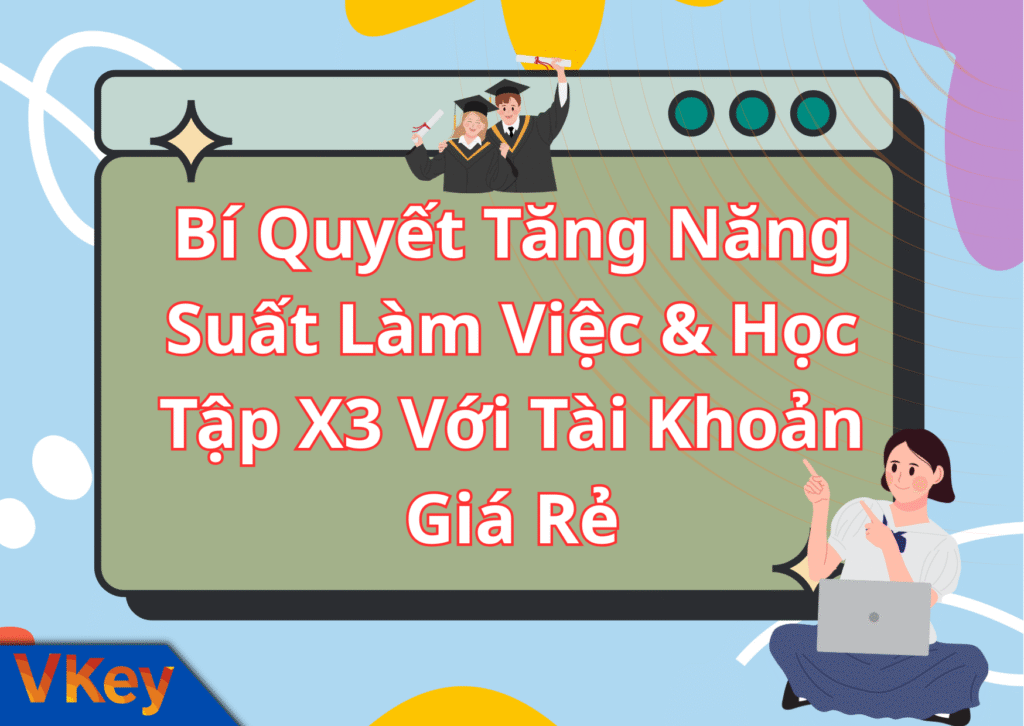 Bí Quyết Tăng Năng Suất Làm Việc & Học Tập X3 Với Tài Khoản Giá Rẻ