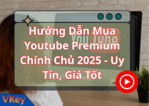 Hướng Dẫn Mua Youtube Premium Chính Chủ 2025 - Uy Tín, Giá Tốt
