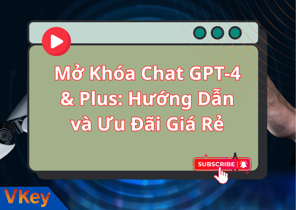 Mở Khóa Chat GPT-4 & Plus Hướng Dẫn và Ưu Đãi Giá Rẻ