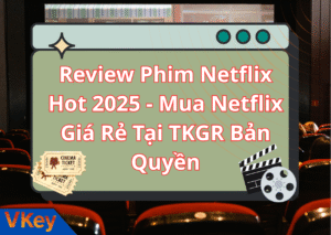 Review Phim Netflix Hot 2025 Mua Netflix Gia Re Tai TKGR Ban Quyen