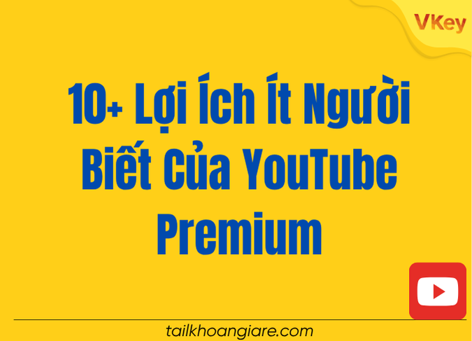 10 Loi Ich It Nguoi Biet Cua YouTube Premium