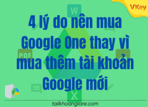4 lý do nên mua Google One thay vì mua thêm tài khoản Google