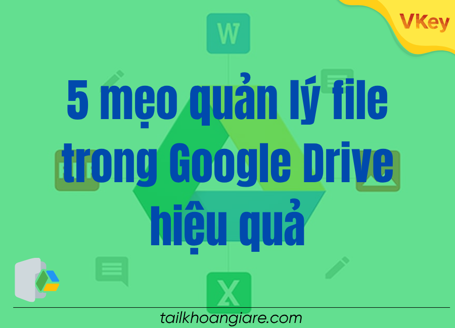 5 meo quan ly file trong Google Drive hieu qua