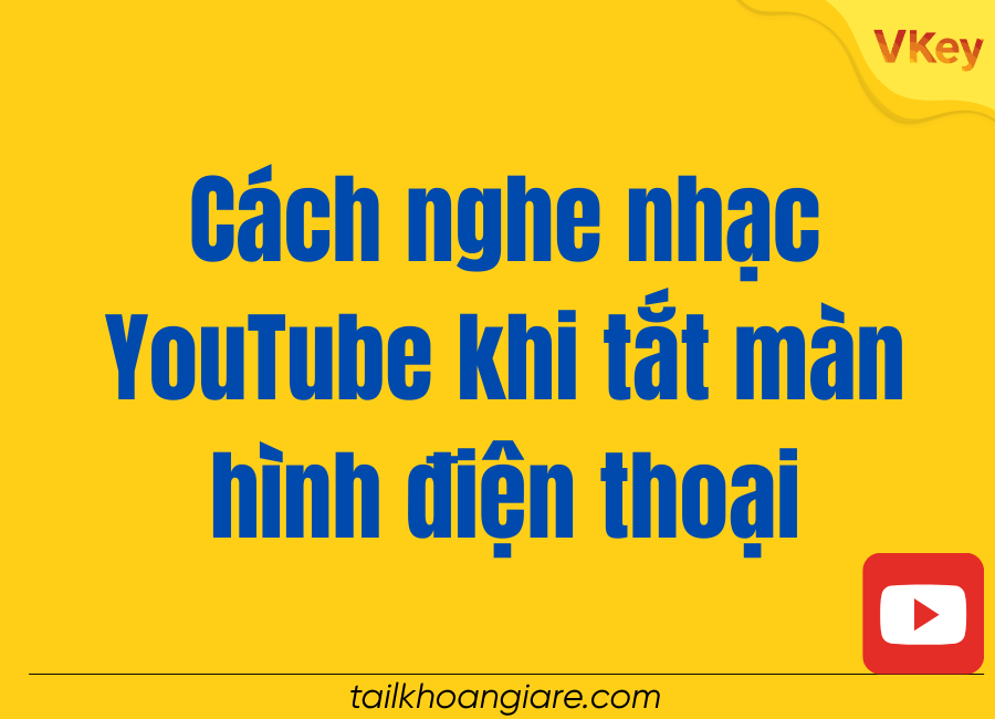 Cach nghe nhac YouTube khi tat man hinh dien thoai