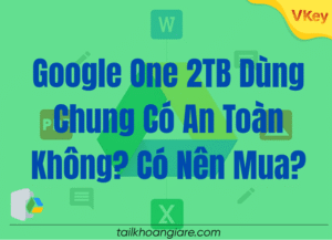 Google One 2TB Dung Chung Co An Toan Khong Co Nen Mua