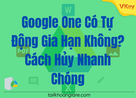 Google One Có Tự Động Gia Hạn Không? Cách Hủy Nhanh Chóng