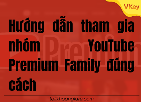 Huong dan tham gia nhom YouTube Premium Family dung cach