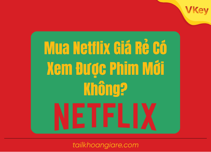 Mua Netflix Gia Re Co Xem Duoc Phim Moi Khong