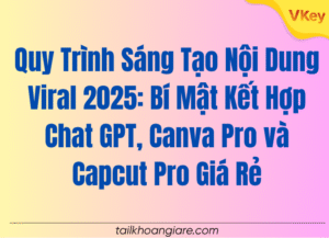 Quy Trinh Sang Tao Noi Dung Viral 2025 Bi Mat Ket Hop Chat GPT Canva Pro va Capcut Pro Gia Re