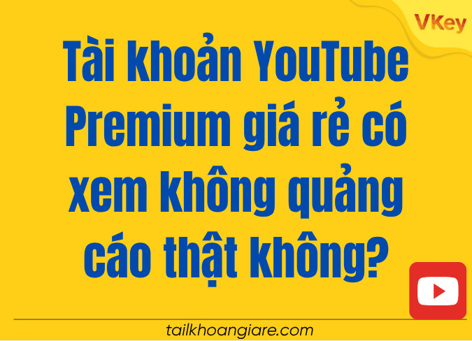 Tai khoan YouTube Premium gia re co xem khong quang cao that khong